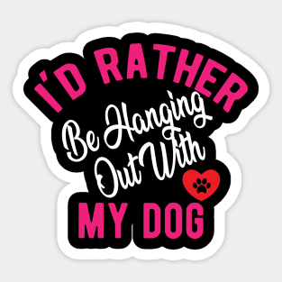 Dog - I'd rather be hanging out with my dog Sticker